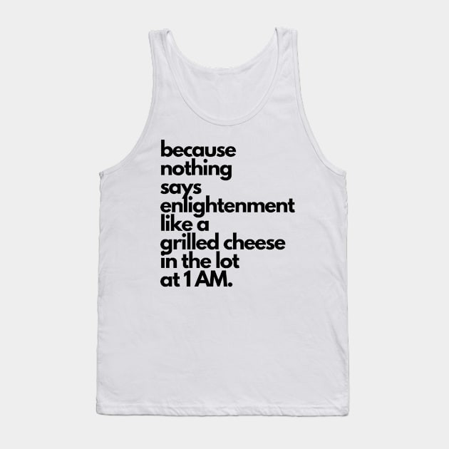 Live Music | Music Shirts | Rock and Roll Concerts | Because Nothing Says Enlightenment Like A Grilled Cheese In The Lot At 1AM Tank Top by VenueLlama